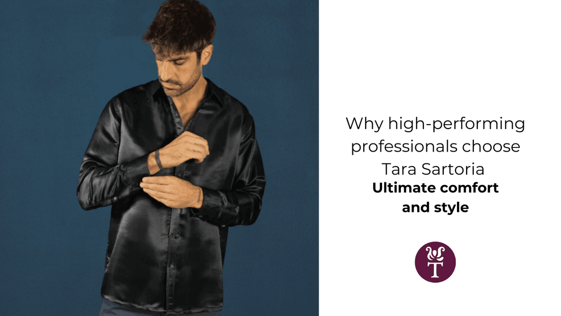 Why High-Performing Professionals Choose Tara Sartoria’s 100% Mulberry Silk Collection for Ultimate Comfort and Style - Tara Sartoria